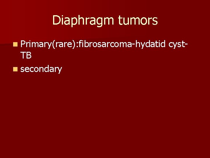 Diaphragm tumors n Primary(rare): fibrosarcoma-hydatid TB n secondary cyst- 