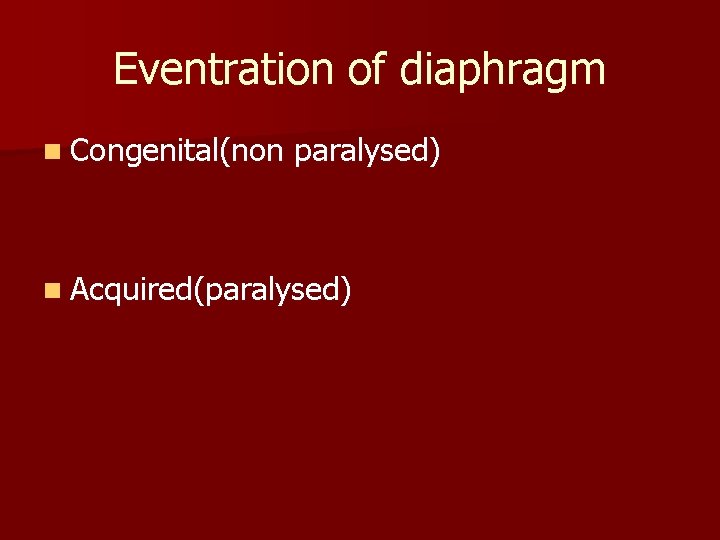 Eventration of diaphragm n Congenital(non paralysed) n Acquired(paralysed) 