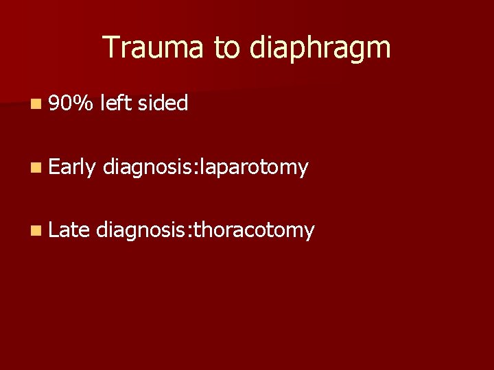 Trauma to diaphragm n 90% left sided n Early diagnosis: laparotomy n Late diagnosis: