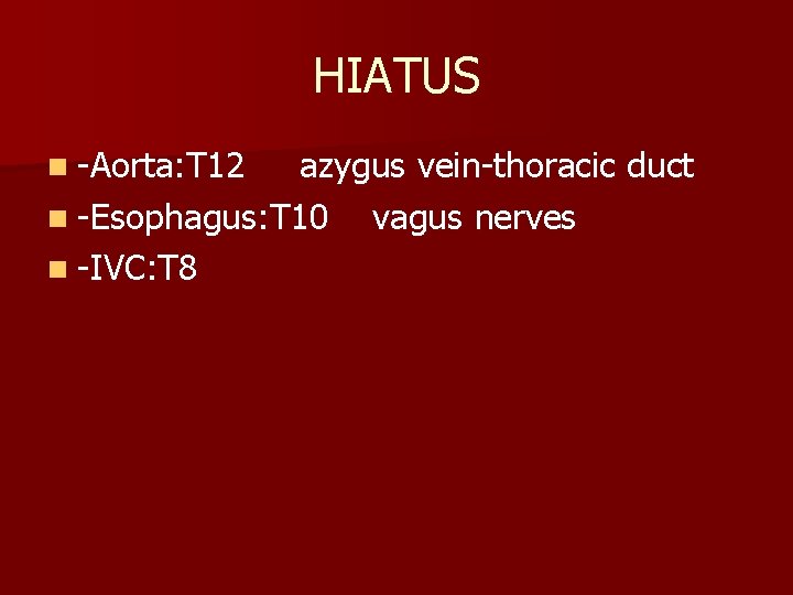HIATUS n -Aorta: T 12 azygus vein-thoracic duct n -Esophagus: T 10 vagus nerves