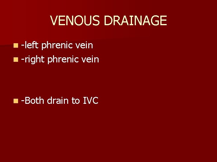 VENOUS DRAINAGE n -left phrenic vein n -right phrenic vein n -Both drain to