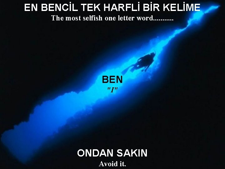 EN BENCİL TEK HARFLİ BİR KELİME The most selfish one letter word. . .