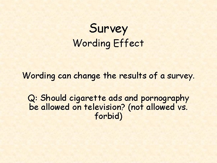 Survey Wording Effect Wording can change the results of a survey. Q: Should cigarette