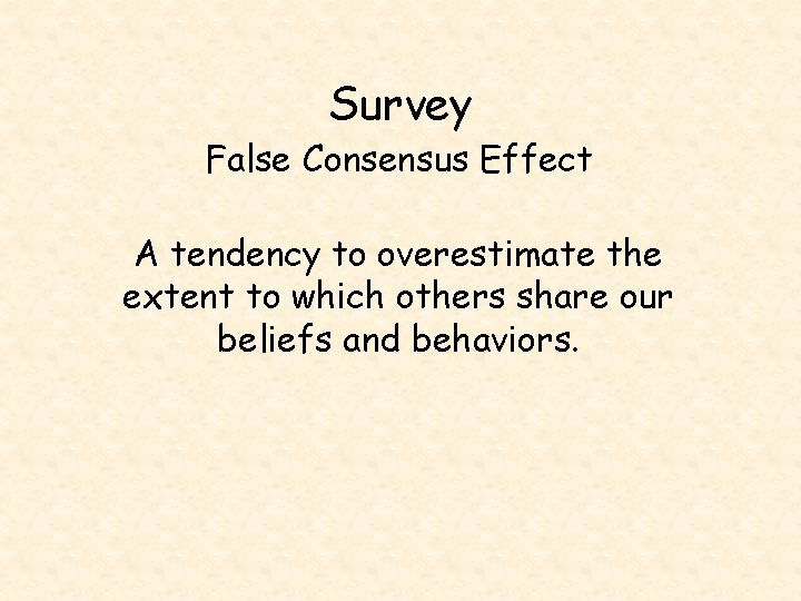 Survey False Consensus Effect A tendency to overestimate the extent to which others share