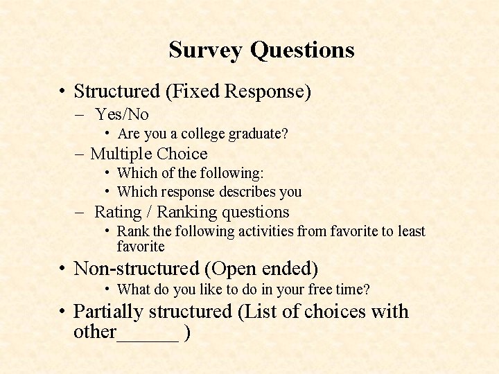 Survey Questions • Structured (Fixed Response) – Yes/No • Are you a college graduate?