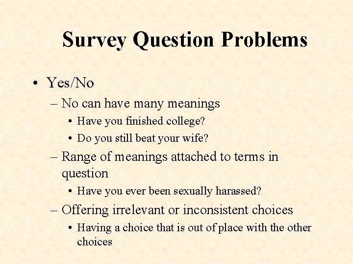 Survey Question Problems • Yes/No – No can have many meanings • Have you