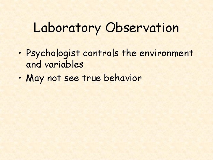 Laboratory Observation • Psychologist controls the environment and variables • May not see true