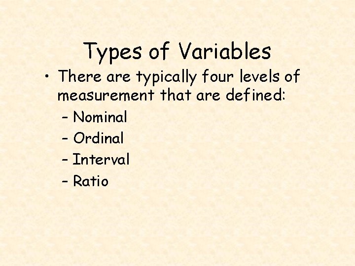 Types of Variables • There are typically four levels of measurement that are defined: