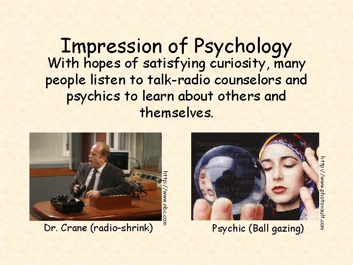 Impression of Psychology With hopes of satisfying curiosity, many people listen to talk-radio counselors
