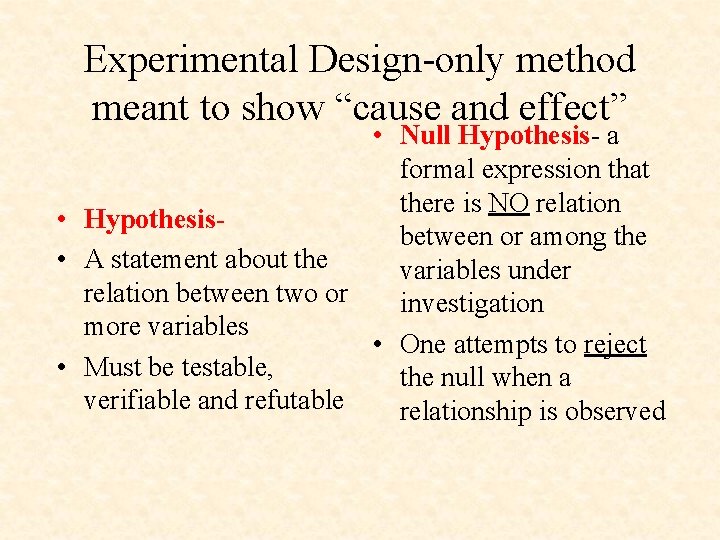 Experimental Design-only method meant to show “cause and effect” • Null Hypothesis- a formal