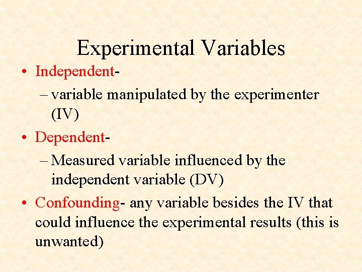 Experimental Variables • Independent– variable manipulated by the experimenter (IV) • Dependent– Measured variable