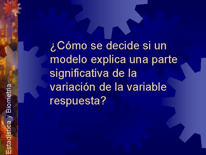 Estadística y Biometría ¿Cómo se decide si un modelo explica una parte significativa de