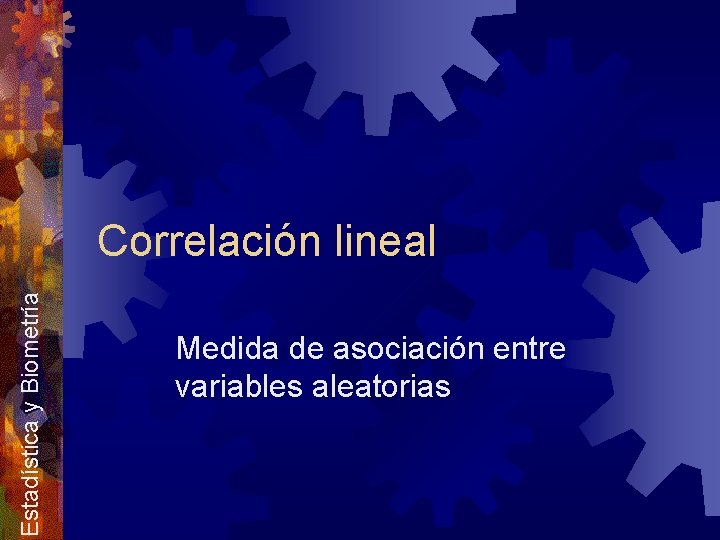 Estadística y Biometría Correlación lineal Medida de asociación entre variables aleatorias 