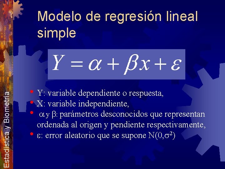Estadística y Biometría Modelo de regresión lineal simple • Y: variable dependiente o respuesta,