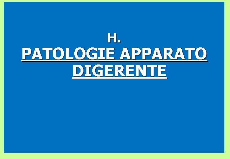 H. PATOLOGIE APPARATO DIGERENTE 