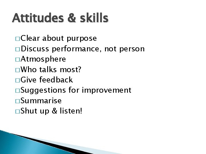 Attitudes & skills � Clear about purpose � Discuss performance, not person � Atmosphere
