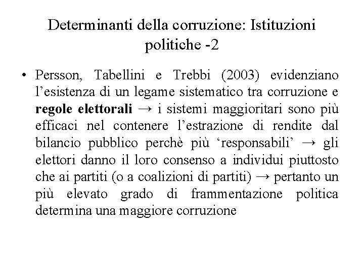 Determinanti della corruzione: Istituzioni politiche -2 • Persson, Tabellini e Trebbi (2003) evidenziano l’esistenza