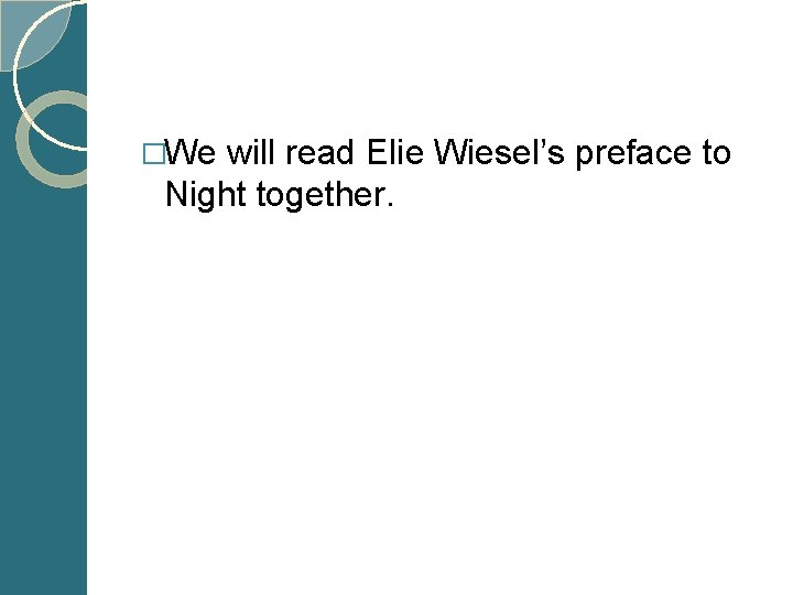 �We will read Elie Wiesel’s preface to Night together. 
