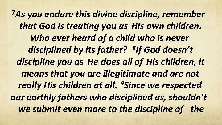 7 As you endure this divine discipline, remember that God is treating you as