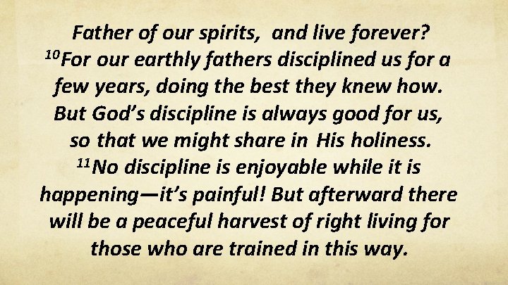 Father of our spirits, and live forever? 10 For our earthly fathers disciplined us