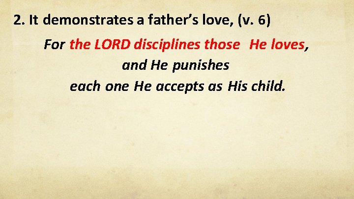 2. It demonstrates a father’s love, (v. 6) For the LORD disciplines those He