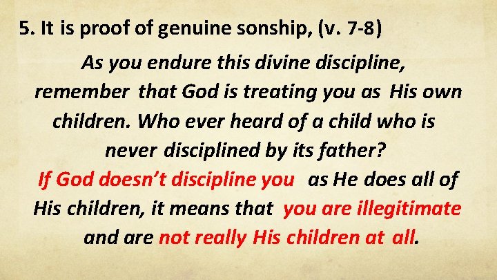 5. It is proof of genuine sonship, (v. 7 -8 ) As you endure