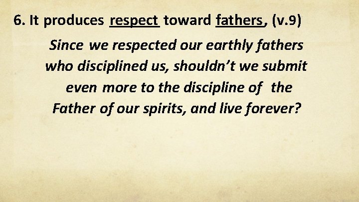 6. It produces respect toward fathers, (v. 9) Since we respected our earthly fathers