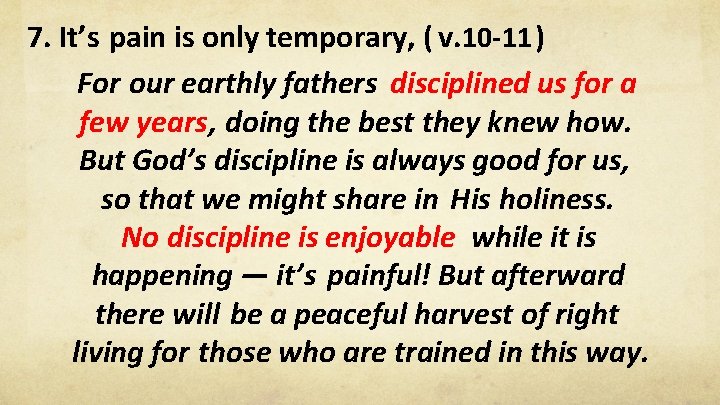 7. It’s pain is only temporary, ( v. 10 -11 ) For our earthly