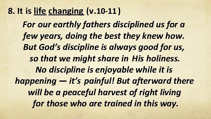 8. It is life changing (v. 10 -11 ) For our earthly fathers disciplined