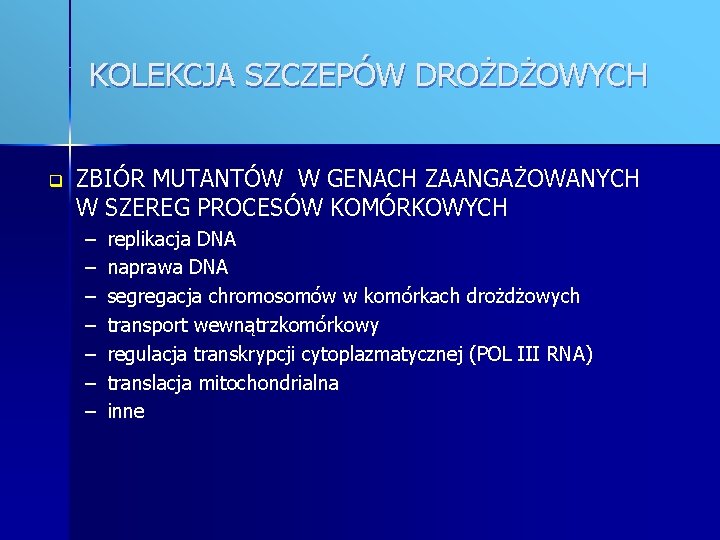 KOLEKCJA SZCZEPÓW DROŻDŻOWYCH q ZBIÓR MUTANTÓW W GENACH ZAANGAŻOWANYCH W SZEREG PROCESÓW KOMÓRKOWYCH –