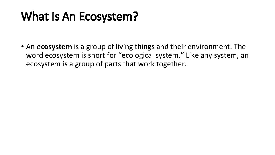 What Is An Ecosystem? • An ecosystem is a group of living things and