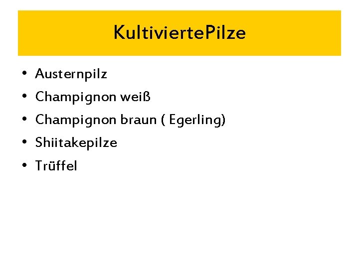 Kultivierte. Pilze • • • Austernpilz Champignon weiß Champignon braun ( Egerling) Shiitakepilze Trüffel