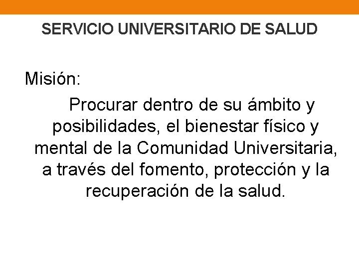 SERVICIO UNIVERSITARIO DE SALUD Misión: Procurar dentro de su ámbito y posibilidades, el bienestar