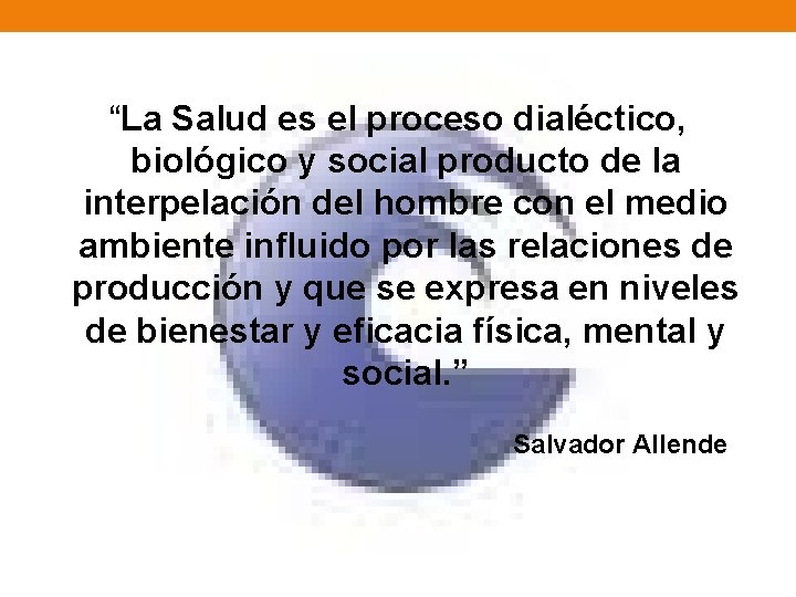 “La Salud es el proceso dialéctico, biológico y social producto de la interpelación del