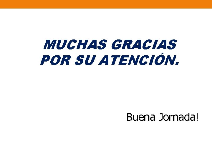 MUCHAS GRACIAS POR SU ATENCIÓN. Buena Jornada! 