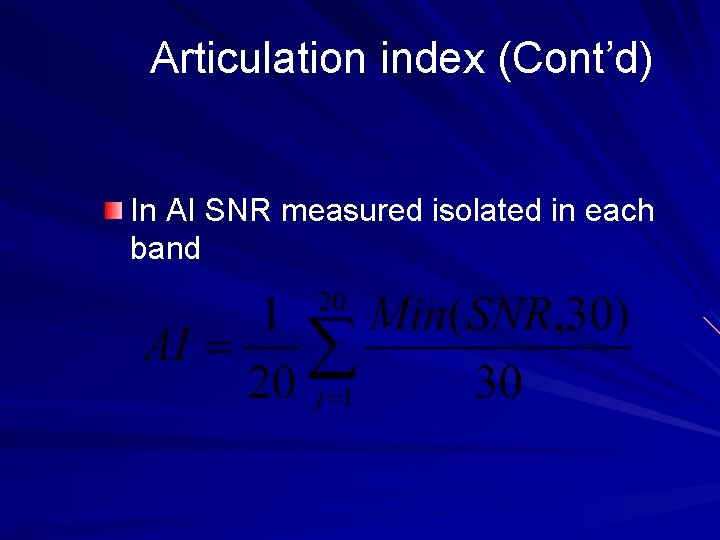 Articulation index (Cont’d) In AI SNR measured isolated in each band 