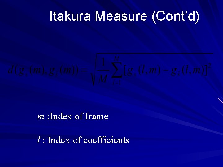 Itakura Measure (Cont’d) m : Index of frame l : Index of coefficients 