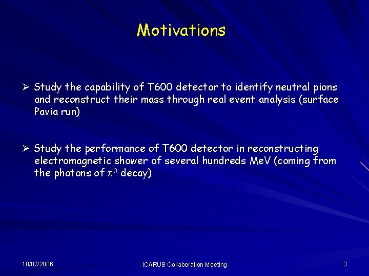 Motivations Ø Study the capability of T 600 detector to identify neutral pions and