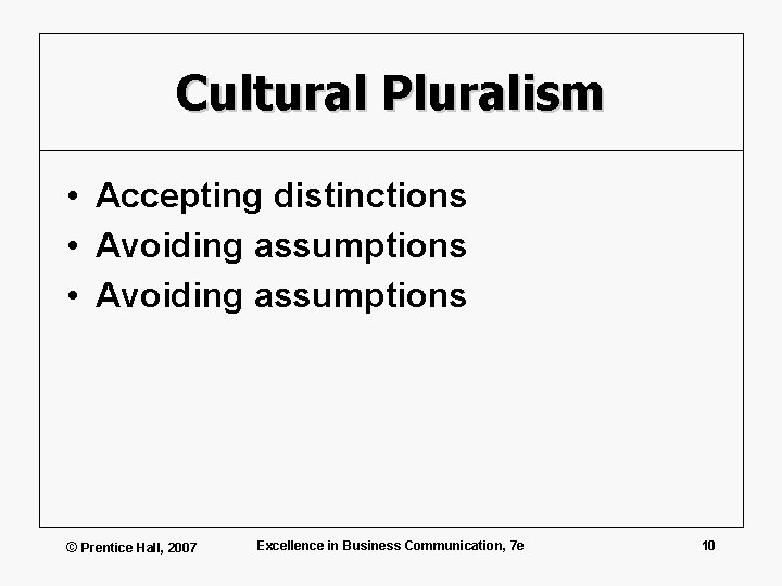 Cultural Pluralism • Accepting distinctions • Avoiding assumptions © Prentice Hall, 2007 Excellence in