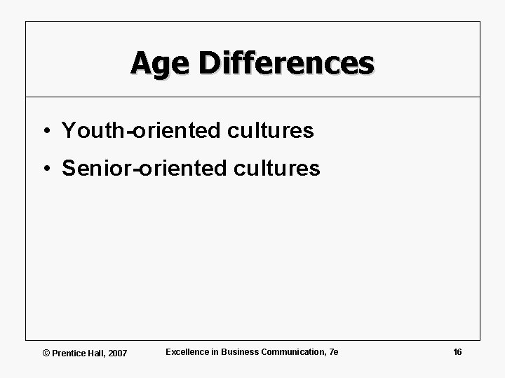 Age Differences • Youth-oriented cultures • Senior-oriented cultures © Prentice Hall, 2007 Excellence in