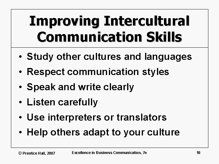 Improving Intercultural Communication Skills • Study other cultures and languages • Respect communication styles