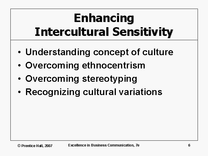 Enhancing Intercultural Sensitivity • • Understanding concept of culture Overcoming ethnocentrism Overcoming stereotyping Recognizing