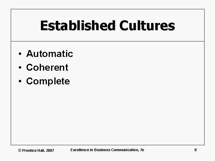 Established Cultures • Automatic • Coherent • Complete © Prentice Hall, 2007 Excellence in