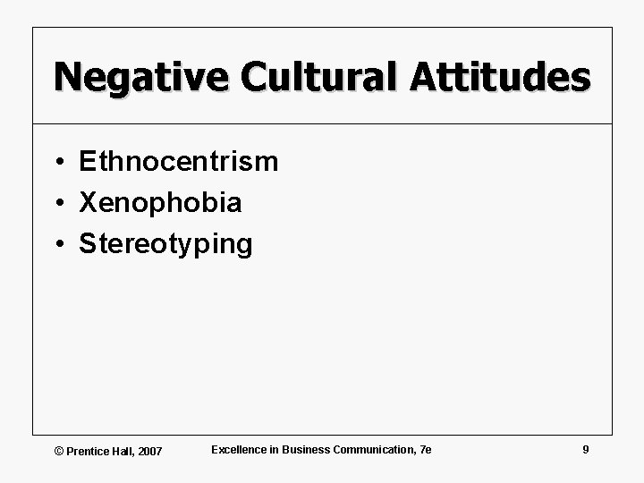 Negative Cultural Attitudes • Ethnocentrism • Xenophobia • Stereotyping © Prentice Hall, 2007 Excellence