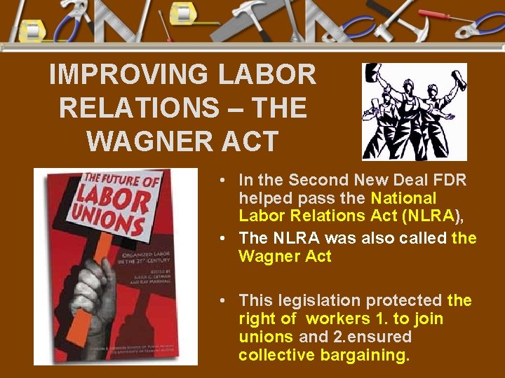 IMPROVING LABOR RELATIONS – THE WAGNER ACT • In the Second New Deal FDR