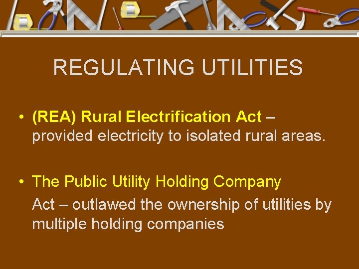 REGULATING UTILITIES • (REA) Rural Electrification Act – provided electricity to isolated rural areas.
