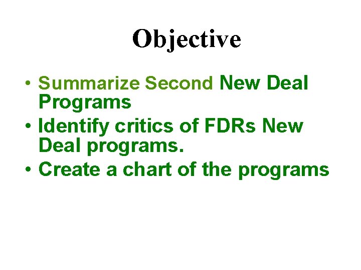 Objective • Summarize Second New Deal Programs • Identify critics of FDRs New Deal