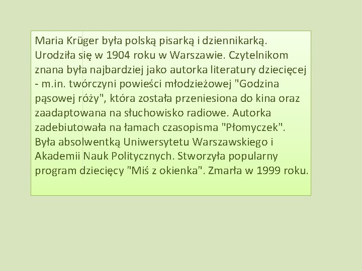 Maria Krüger była polską pisarką i dziennikarką. Urodziła się w 1904 roku w Warszawie.