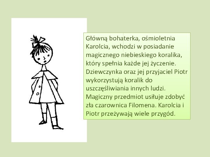 Główną bohaterka, ośmioletnia Karolcia, wchodzi w posiadanie magicznego niebieskiego koralika, który spełnia każde jej