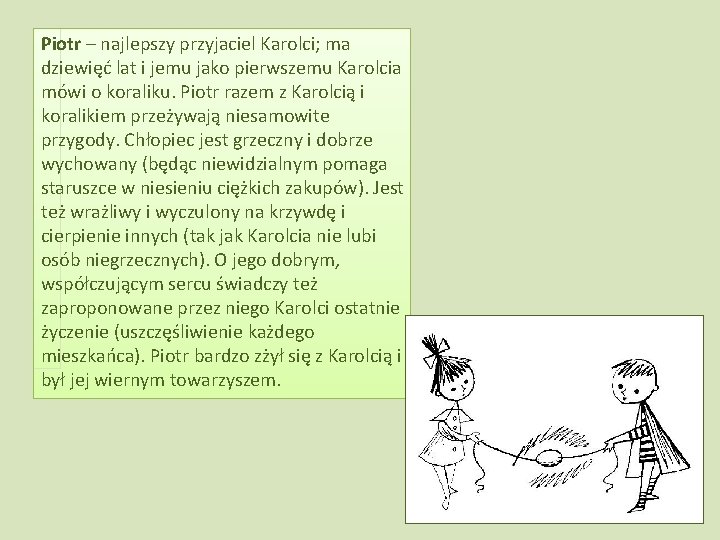 Piotr – najlepszy przyjaciel Karolci; ma dziewięć lat i jemu jako pierwszemu Karolcia mówi